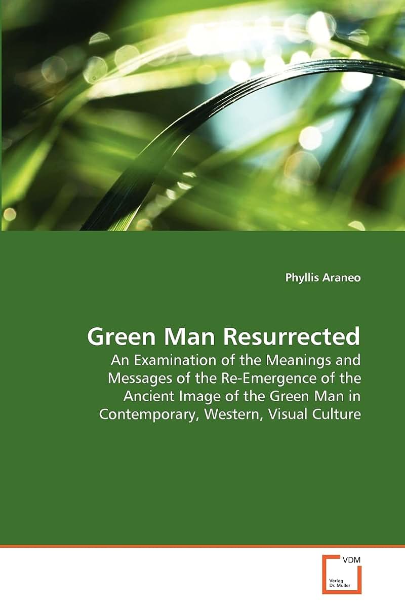 Green Man Resurrected: An Examination of the Meanings and Messages of the Re-Emergence of the Ancient Image of the Green Man in Contemporary, Western, Visual Culture