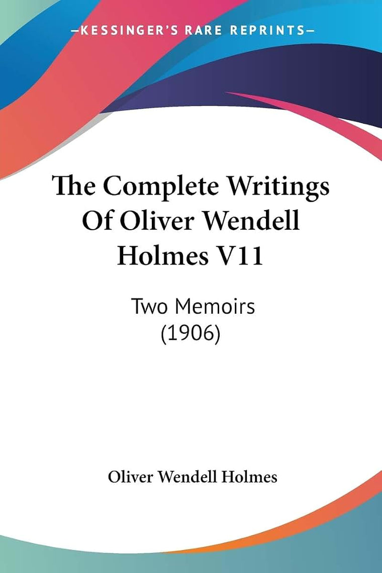 The Complete Writings Of Oliver Wendell Holmes V11: Two Memoirs (1906)