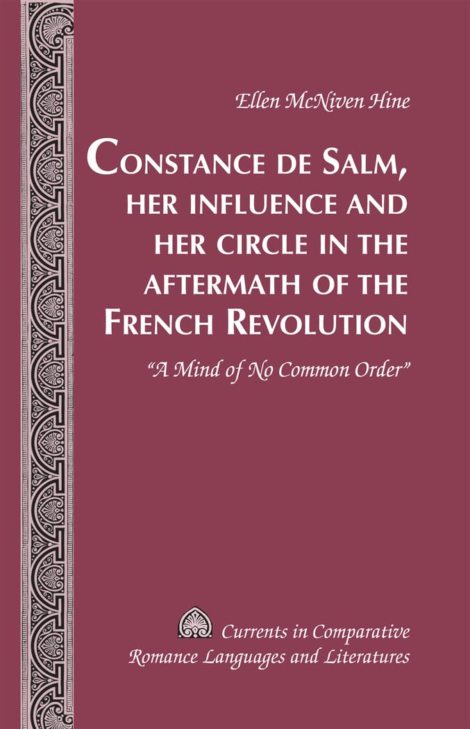 Constance de Salm, Her Influence and Her Circle in the Aftermath of the French Revolution: A Mind of No Common Order (Currents in Comparative Romance Languages and Literatures)