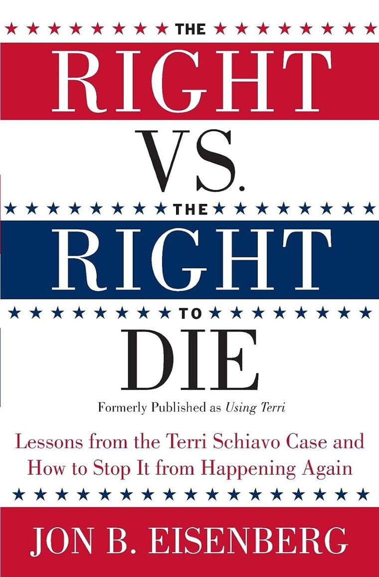 The Right vs. the Right to Die: Lessons from the Terri Schiavo Case and How to Stop It from Happening Again