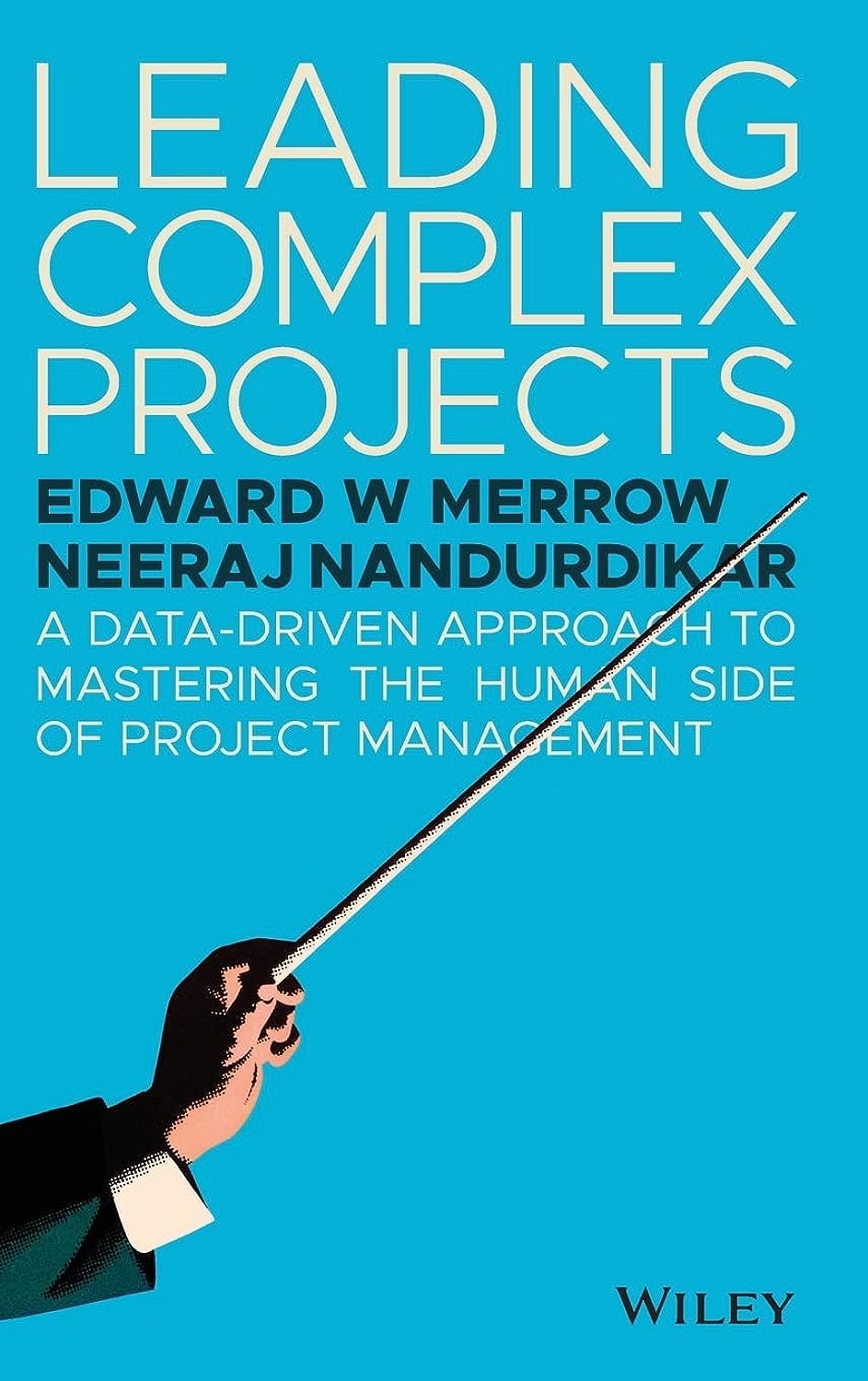 Leading Complex Projects: A Data-Driven Approach to Mastering the Human Side of Project Management