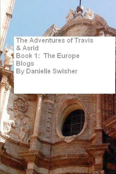 The Adventures of Travis and Asrid Book Series: Book 1: The Europe Blogs