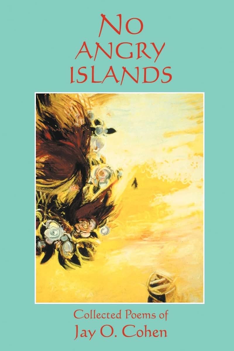 No Angry Islands: Collected Poems of Jay O. Cohen