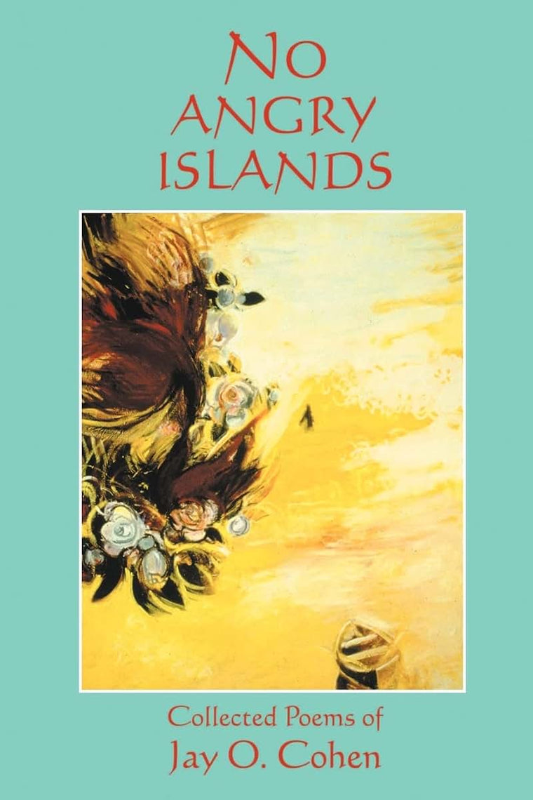 No Angry Islands: Collected Poems of Jay O. Cohen