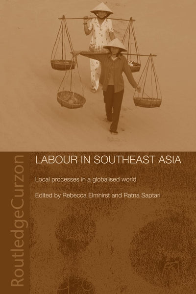 Labour in Southeast Asia: Local Processes in a Globalised World (Changing Labour Relations in Asia)
