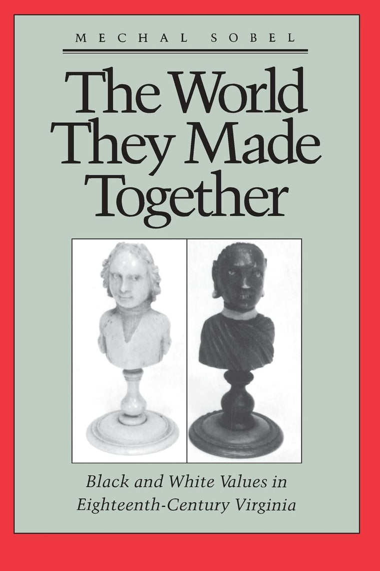 The World They Made Together: Black and White Values in Eighteenth-Century Virginia