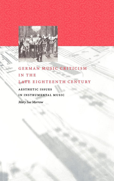 German Music Criticism in the Late Eighteenth Century: Aesthetic Issues in Instrumental Music