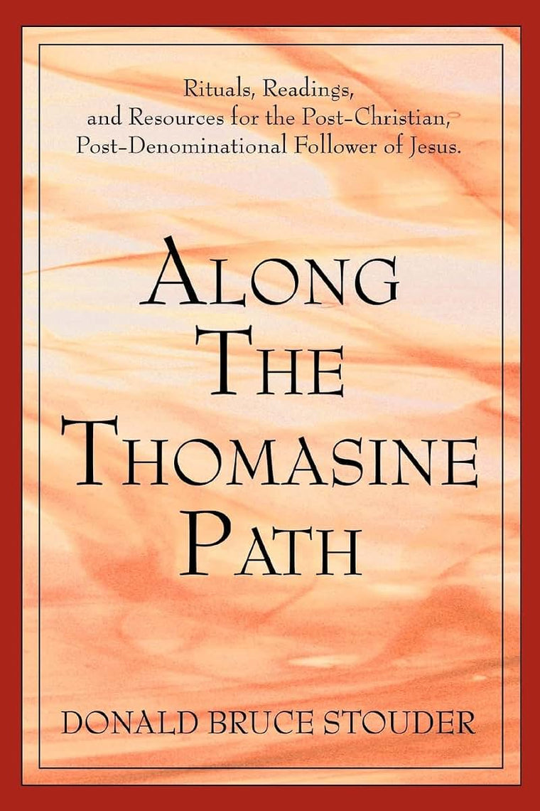 Along The Thomasine Path: Rituals, Readings, and Resources for the Post-Christian, Post-Denominational Follower of Jesus.