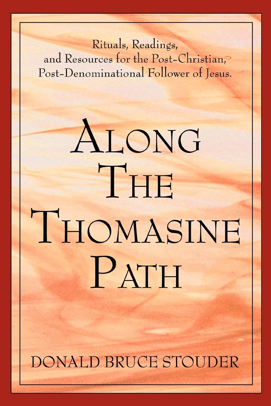 Along The Thomasine Path: Rituals, Readings, and Resources for the Post-Christian, Post-Denominational Follower of Jesus.