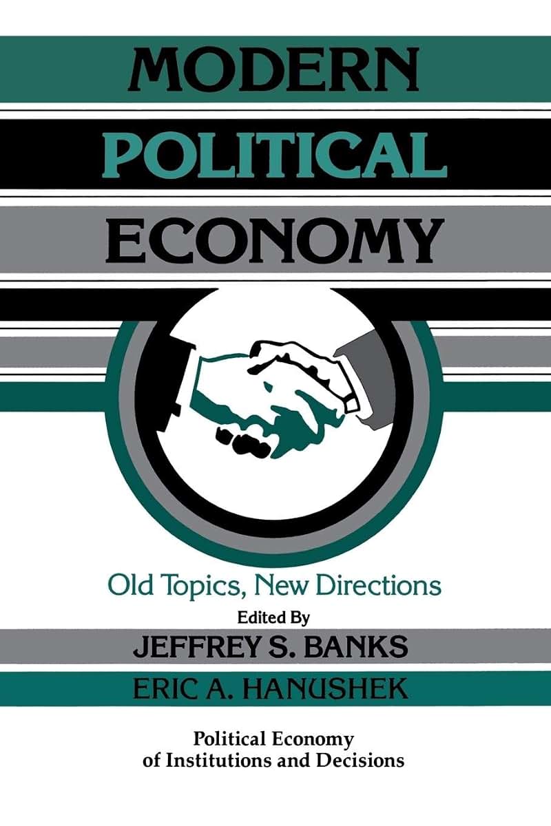 Modern Political Economy: Old Topics, New Directions (Political Economy of Institutions and Decisions)