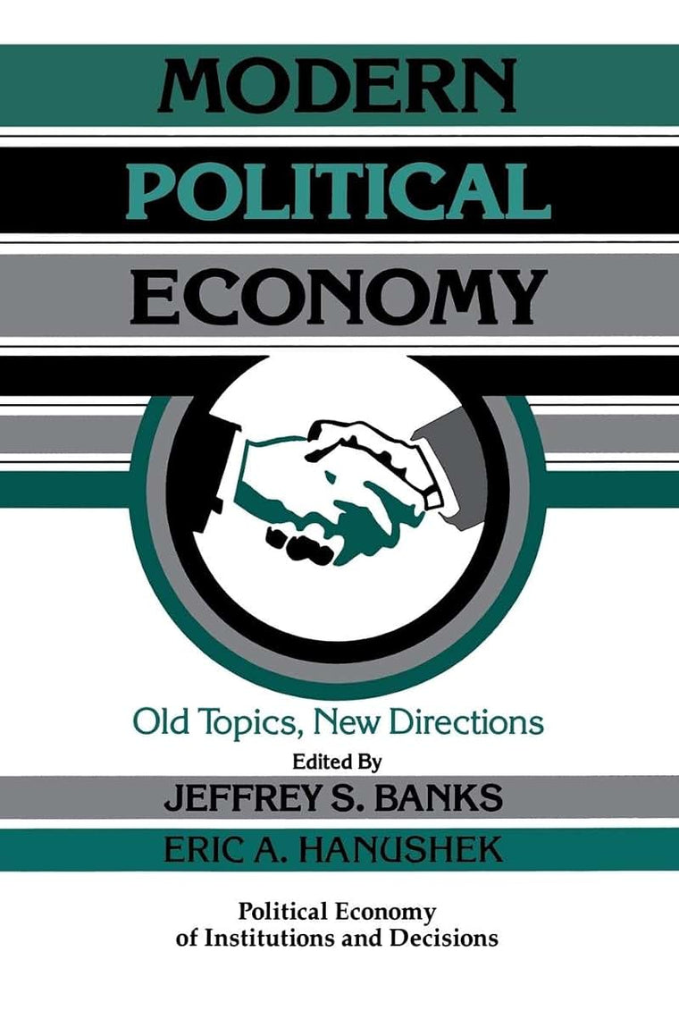 Modern Political Economy: Old Topics, New Directions (Political Economy of Institutions and Decisions)