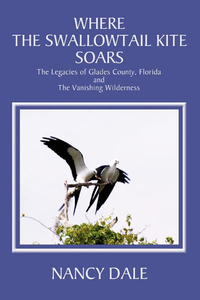 Where the Swallowtail Kite Soars: The Legacies of Glades County, Florida and The Vanishing Wilderness