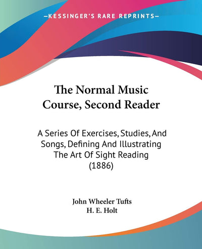 The Normal Music Course, Second Reader: A Series Of Exercises, Studies, And Songs, Defining And Illustrating The Art Of Sight Reading (1886)