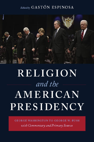 Religion and the American Presidency: George Washington to G