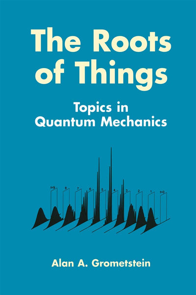The Roots of Things: Topics in Quantum Mechanics