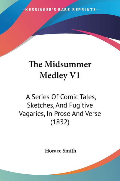 The Midsummer Medley V1: A Series Of Comic Tales, Sketches, And Fugitive Vagaries, In Prose And Verse (1832)