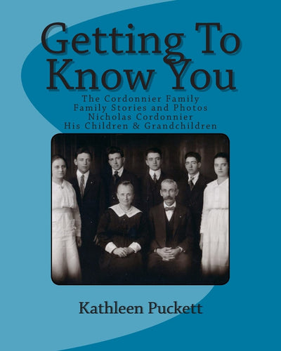 Getting To Know You: The Cordonnier Family including Lineage from 1653, Family Stories and Photos