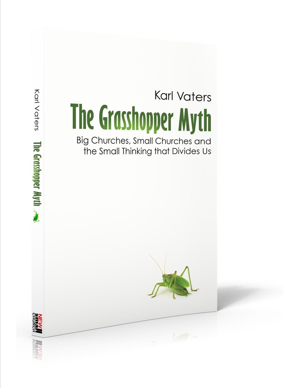 The Grasshopper Myth: Big Churches, Small Churches and the Small Thinking that Divides Us