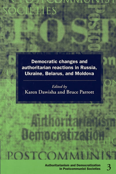 Democratic Changes and Authoritarian Reactions in Russia, Ukraine, Belarus and Moldova (Democratization and Authoritarianism in Post-Communist Societies, Series Number 3)