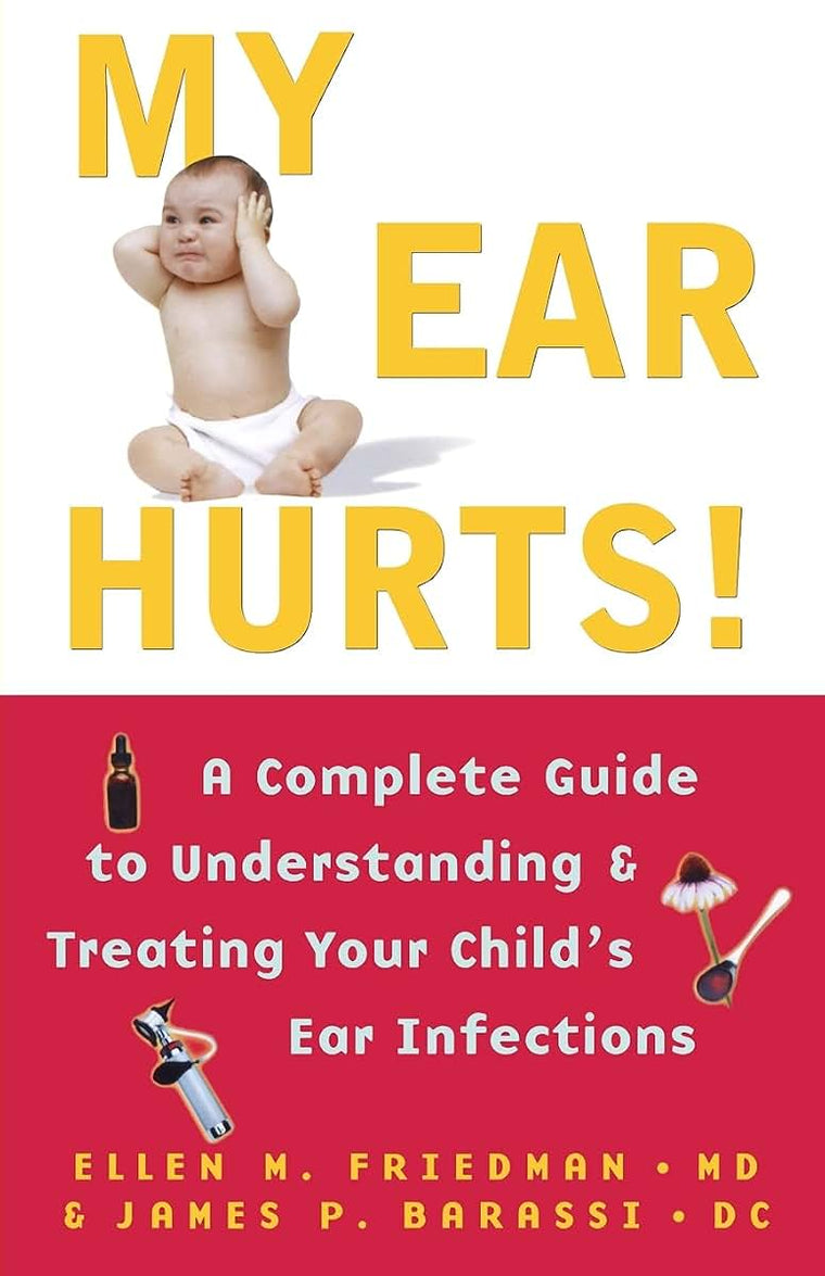 My Ear Hurts!: A Complete Guide to Understanding and Treating Your Child's Ear Infections
