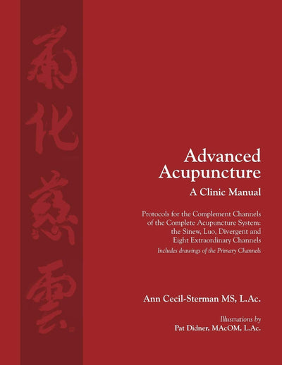 Advanced Acupuncture, A Clinic Manual: Protocols for the Complement Channels of the Complete Acupuncture System: the Sinew, Luo, Divergent and Eight ... (Classical Wellness Press Acupuncture)