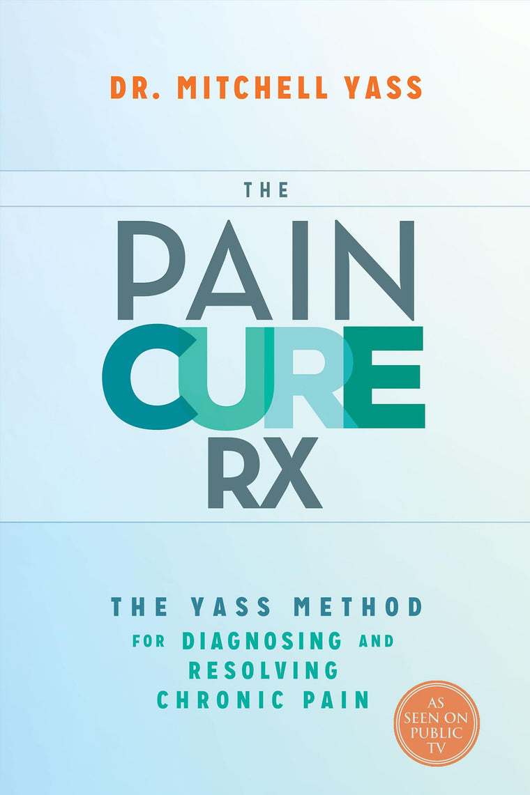 The Pain Cure Rx: The Yass Method for Diagnosing and Resolvi