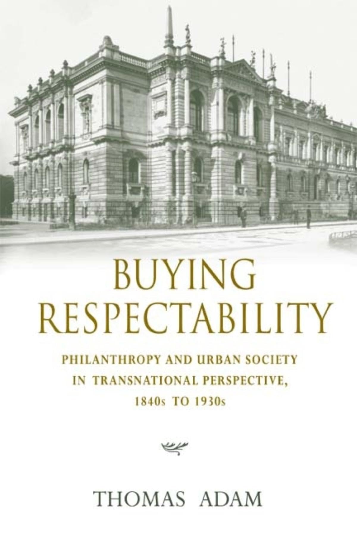 Buying Respectability: Philanthropy and Urban Society in Transnational Perspective, 1840s to 1930s (Philanthropic and Nonprofit Studies)