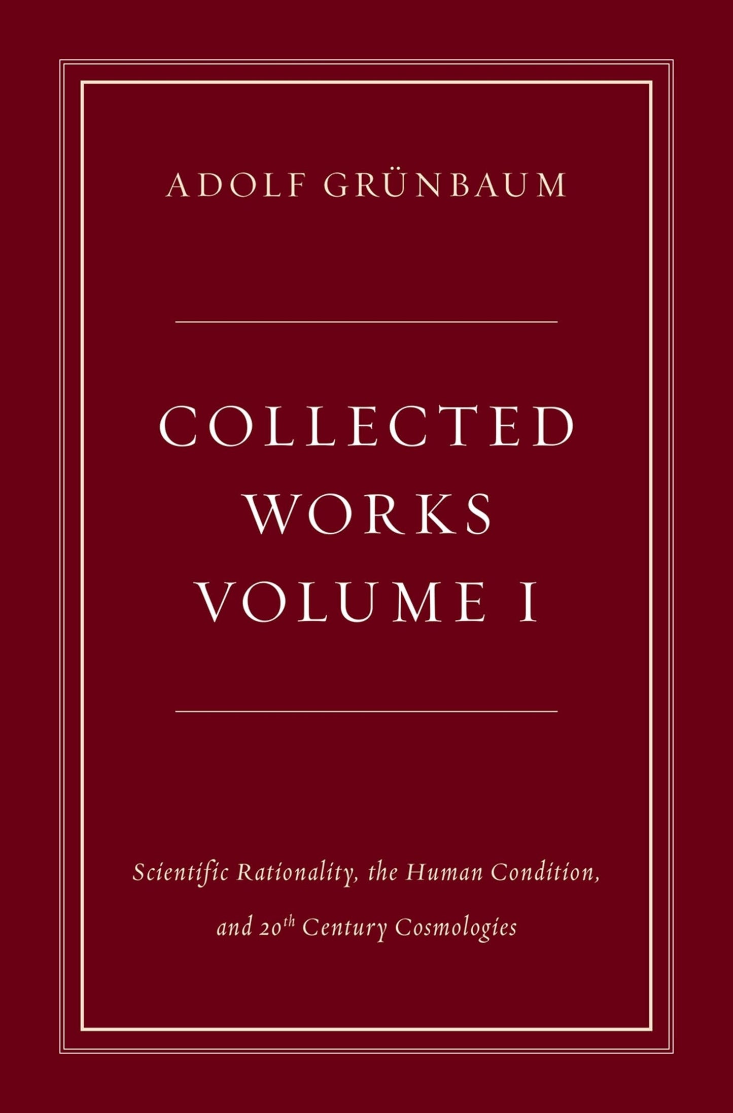 Collected Works, Volume I: Scientific Rationality, the Human Condition, and 20th Century Cosmologies (Collected Works (Oxford))