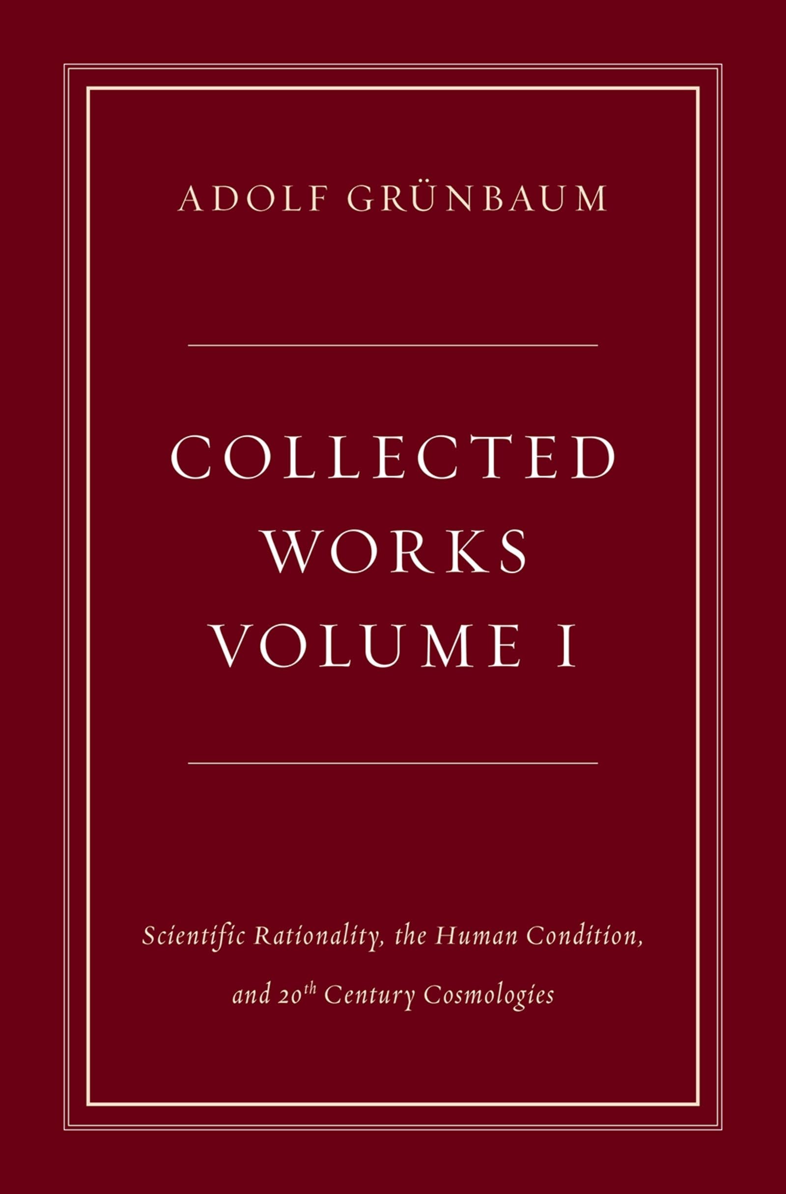 Collected Works, Volume I: Scientific Rationality, the Human Condition, and 20th Century Cosmologies (Collected Works (Oxford))