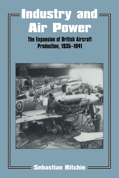 Industry and Air Power: The Expansion of British Aircraft Production, 1935-1941 (Studies in Air Power)