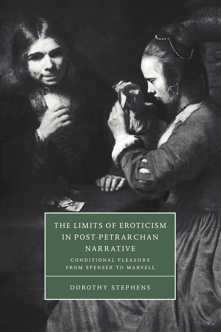 The Limits of Eroticism in Post-Petrarchan Narrative: Conditional Pleasure from Spenser to Marvell (Cambridge Studies in Renaissance Literature and Culture, Series Number 29)