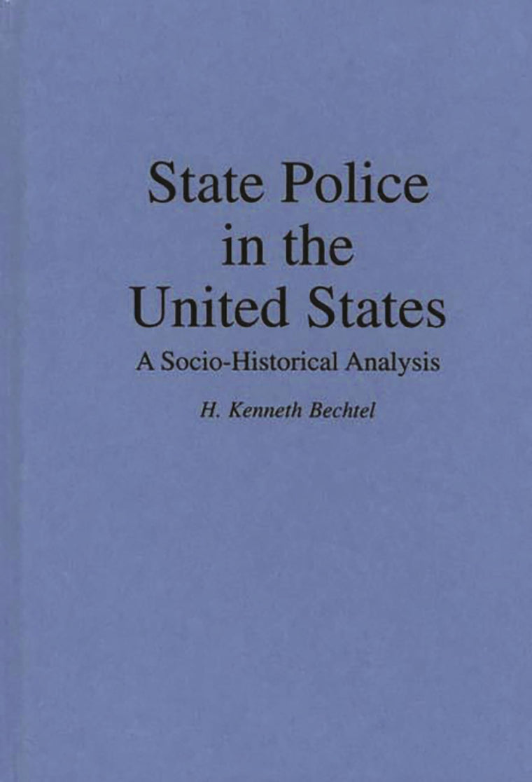 State Police in the United States: A Socio-Historical Analysis (Contributions in Criminology and Penology)