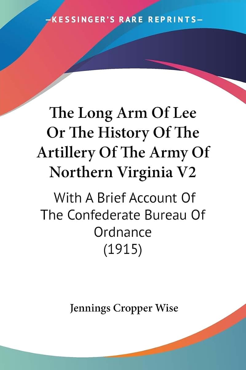 The Long Arm Of Lee Or The History Of The Artillery Of The Army Of Northern Virginia V2: With A Brief Account Of The Confederate Bureau Of Ordnance (1915)
