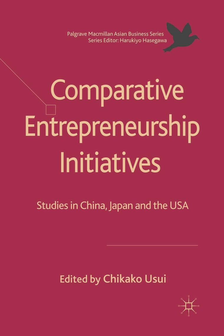 Comparative Entrepreneurship Initiatives: Studies in China, Japan and the USA (Palgrave Macmillan Asian Business Series)
