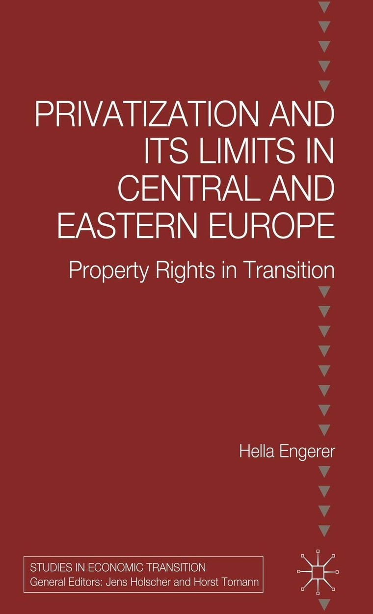 Privatisation and Its Limits in Central and Eastern Europe: Property Rights in Transition (Studies in Economic Transition)