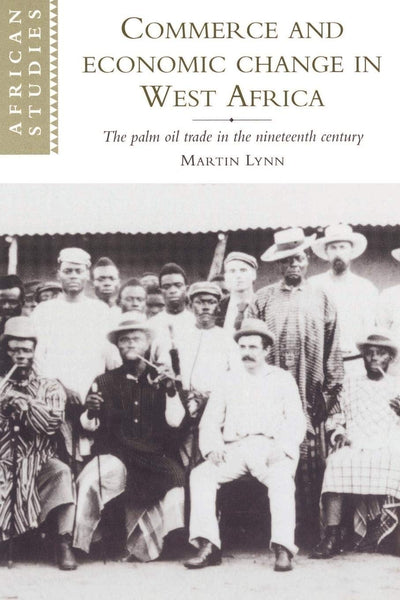 Commerce and Economic Change in West Africa: The Palm Oil Trade in the Nineteenth Century (African Studies, Series Number 93)