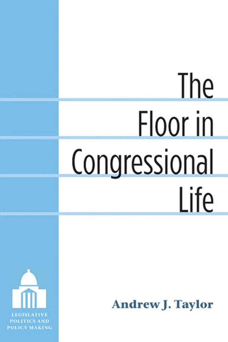 The Floor in Congressional Life (Legislative Politics & Policy Making)