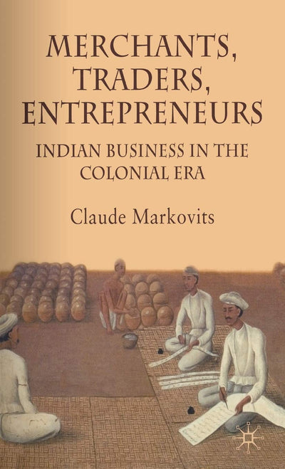 Merchants, Traders, Entrepreneurs: Indian Business in the Colonial Era