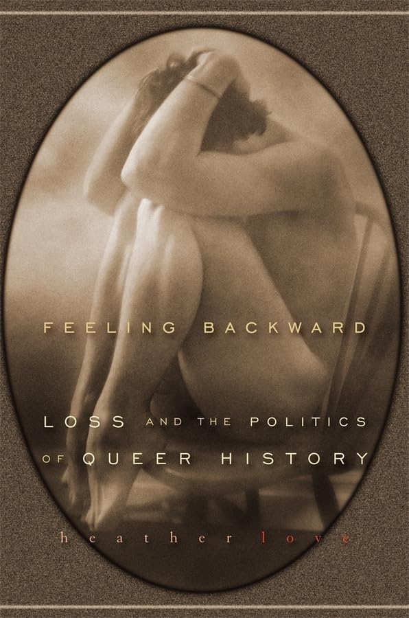 Feeling Backward: Loss and the Politics of Queer History by