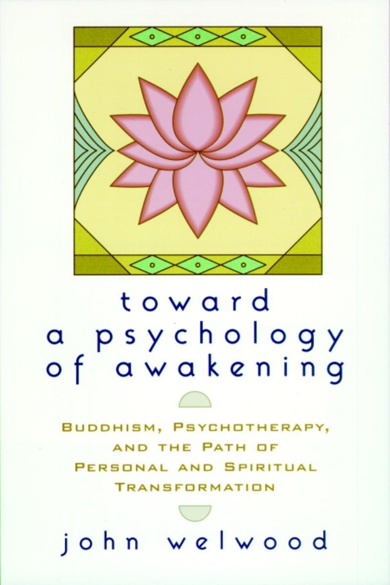 Toward a Psychology of Awakening: Buddhism, Psychotherapy, and the Path of Personal and Spiritual Transformation