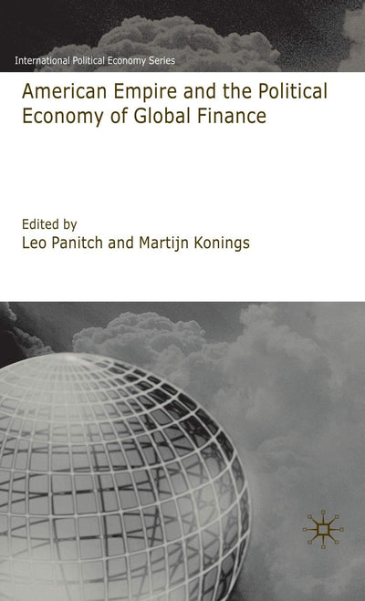 American Empire and the Political Economy of Global Finance (International Political Economy Series)