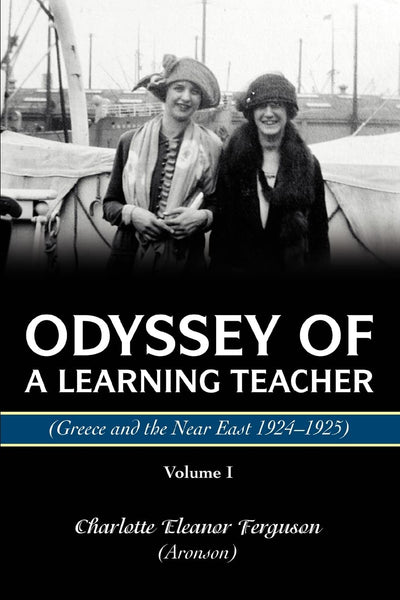 ODYSSEY OF A LEARNING TEACHER (Greece and the Near East 1924-1925): Volume I