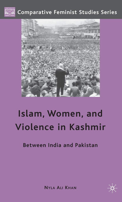 Islam, Women, and Violence in Kashmir: Between India and Pakistan (Comparative Feminist Studies)