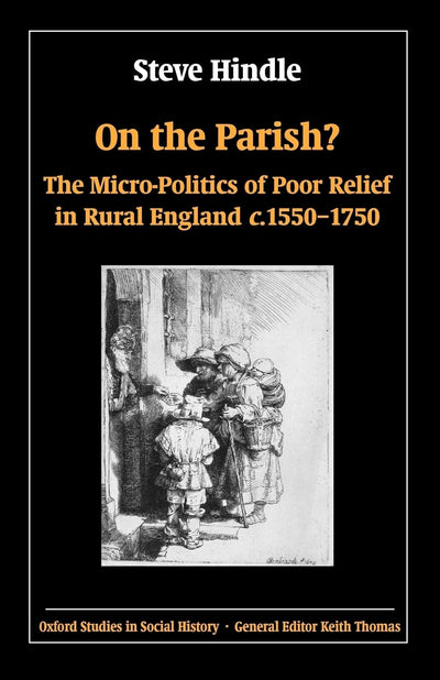 On the Parish?: The Micro-Politics of Poor Relief in Rural England 1550-1750 (Oxford Studies in Social History)
