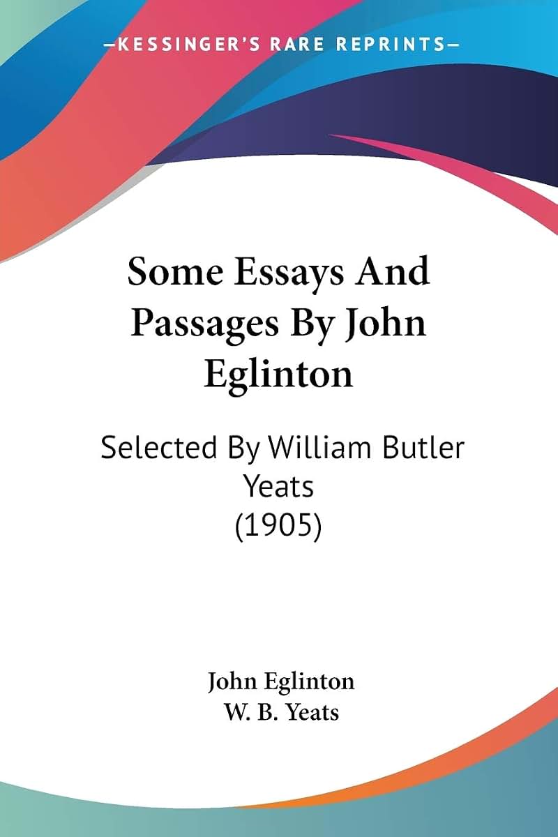 Some Essays And Passages By John Eglinton: Selected By William Butler Yeats (1905)