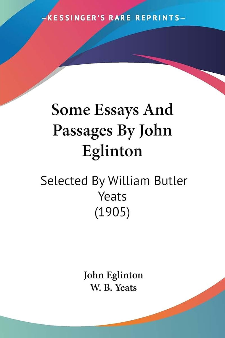 Some Essays And Passages By John Eglinton: Selected By William Butler Yeats (1905)