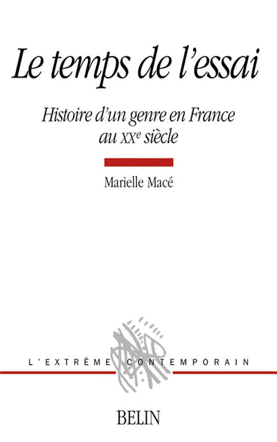 Le temps de l'essai: Histoire d'un genre en France au XXe sicle