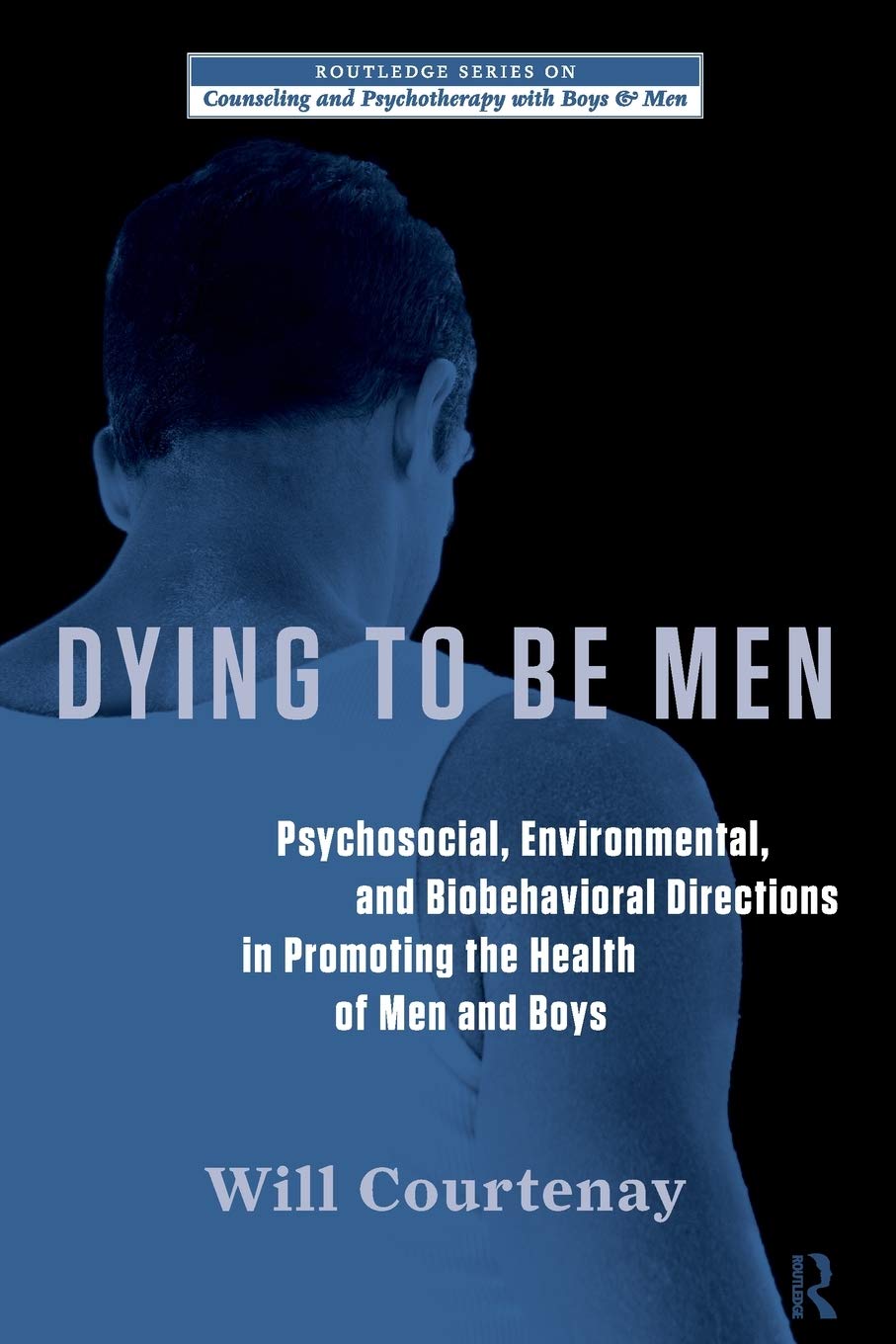 Dying to be Men (The Routledge Series on Counseling and Psychotherapy with Boys and Men)