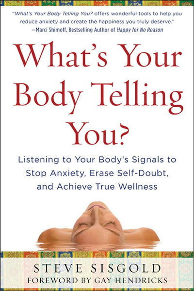 What's Your Body Telling You? Listening To Your Body's Signals to Stop Anxiety, Erase Self-Doubt and Achieve True Wellness