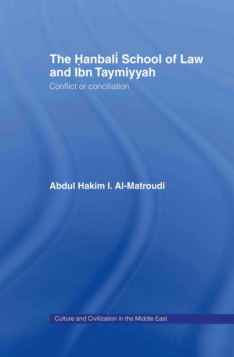 The Hanbali School of Law and Ibn Taymiyyah: Conflict or Conciliation (Culture and Civilization in the Middle East)